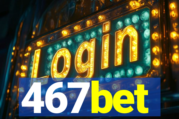 467bet