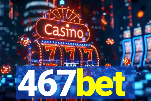 467bet