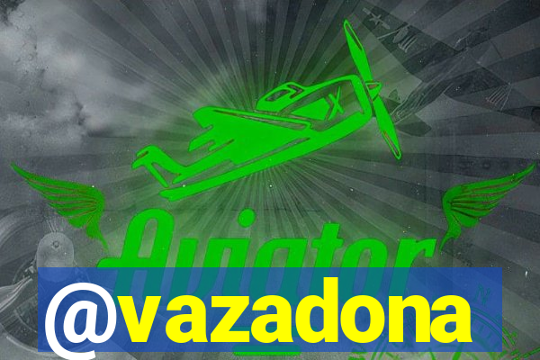@vazadona