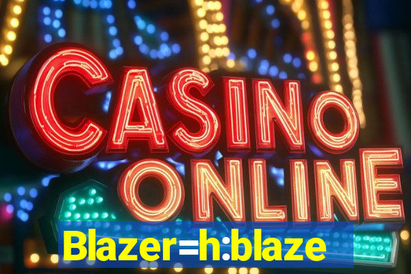 Blazer=h:blaze