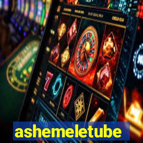 ashemeletube