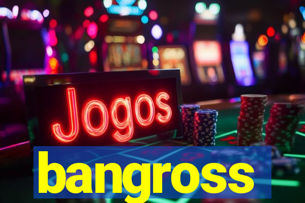 bangross