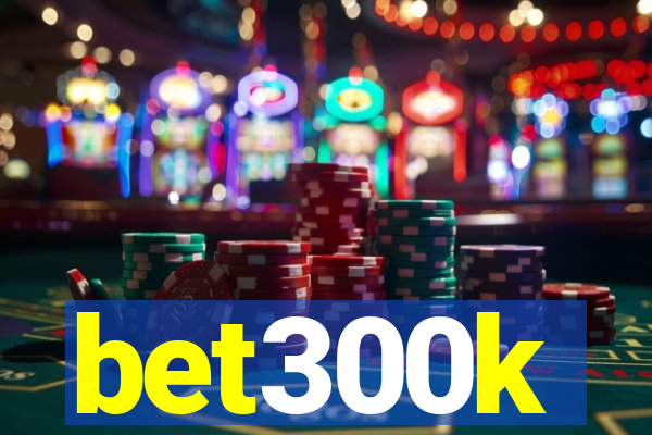 bet300k
