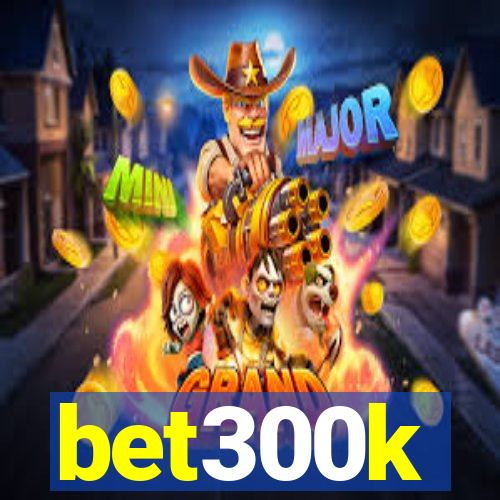 bet300k