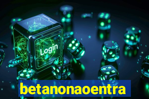 betanonaoentra