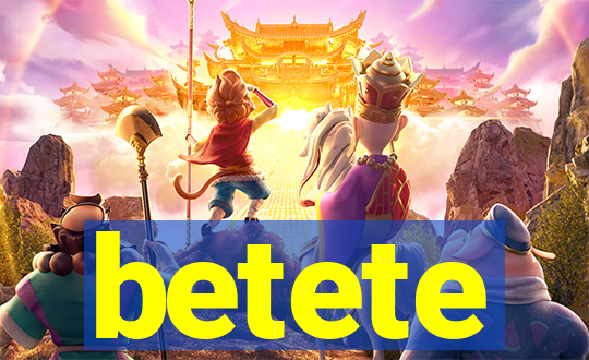 betete