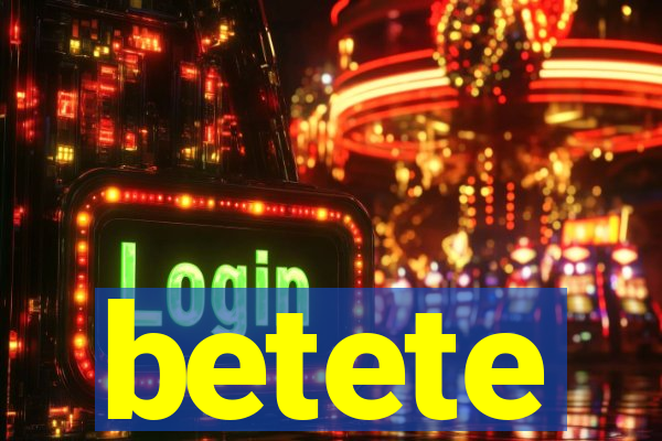 betete