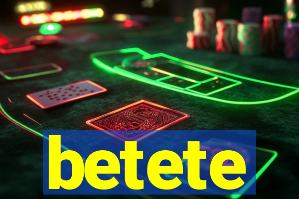 betete