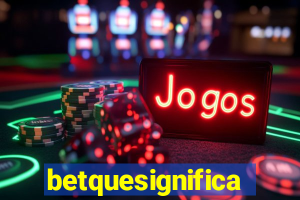 betquesignifica