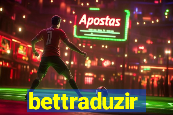 bettraduzir