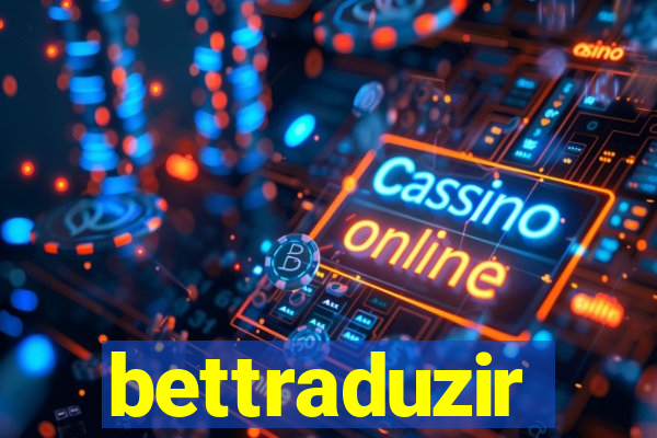 bettraduzir