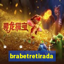 brabetretirada