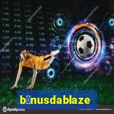 b么nusdablaze