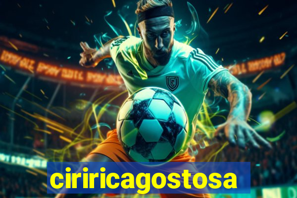 ciriricagostosa
