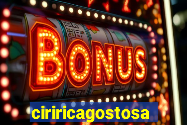 ciriricagostosa