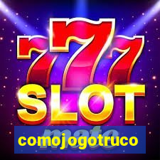 comojogotruco