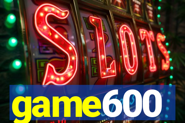 game600