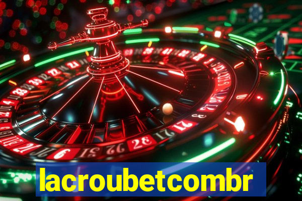 lacroubetcombr