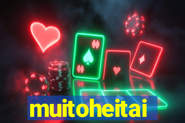 muitoheitai