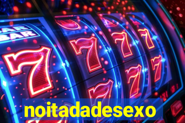 noitadadesexo