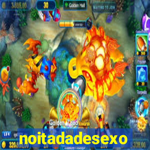noitadadesexo