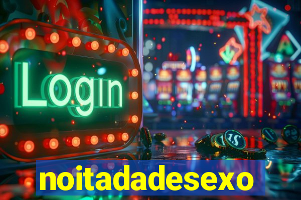 noitadadesexo
