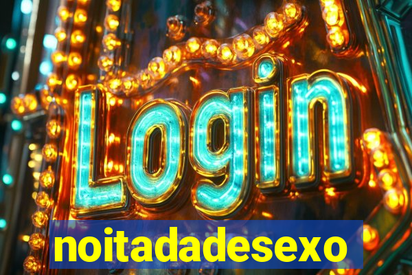 noitadadesexo