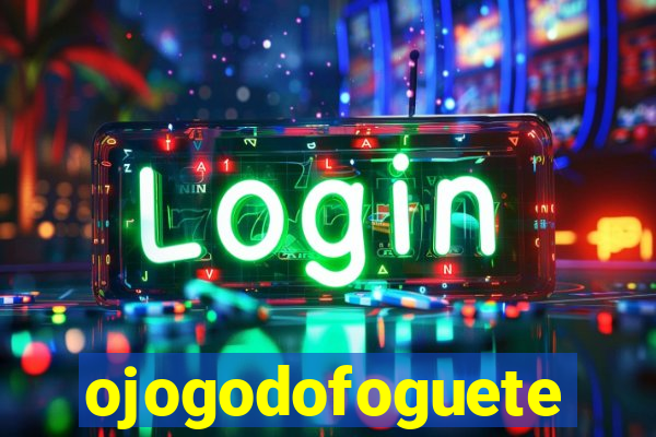 ojogodofoguete