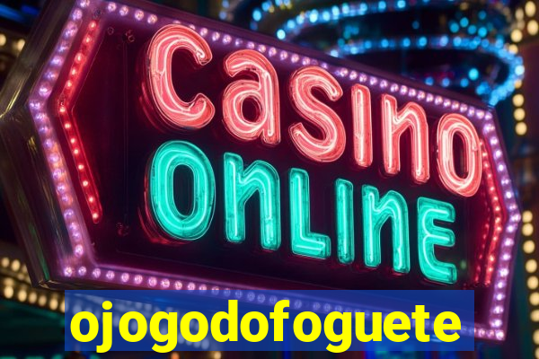 ojogodofoguete
