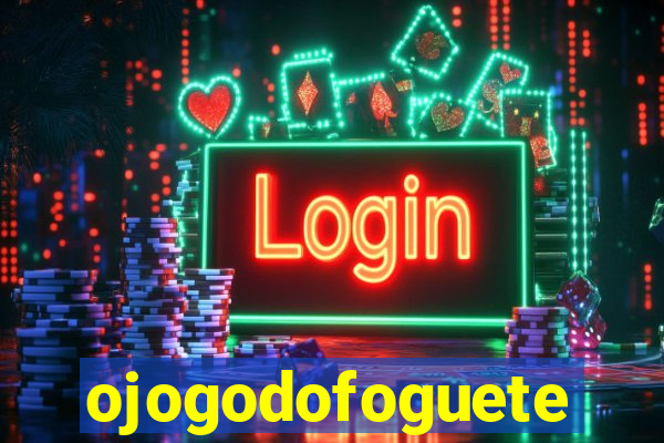 ojogodofoguete