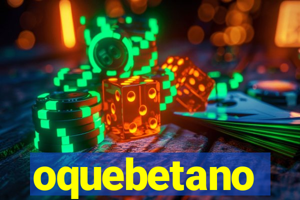 oquebetano