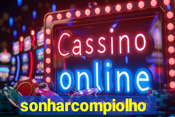 sonharcompiolho