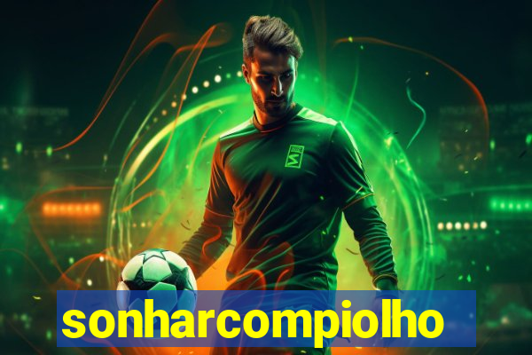 sonharcompiolho