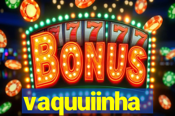vaquuiinha