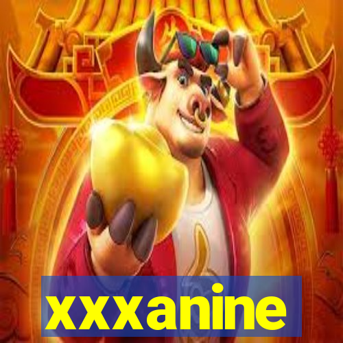 xxxanine