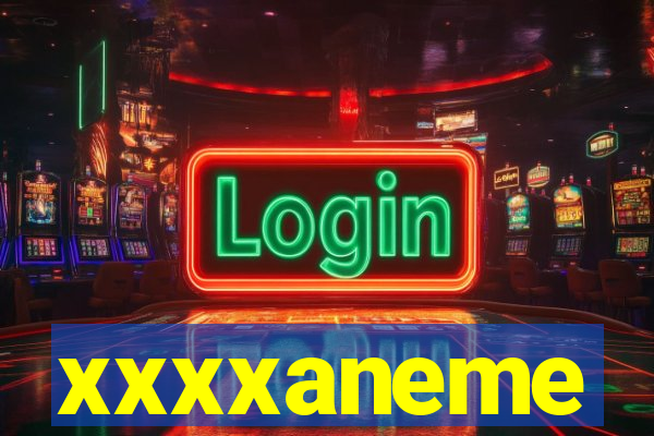 xxxxaneme