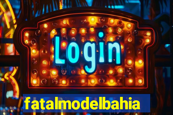 fatalmodelbahia
