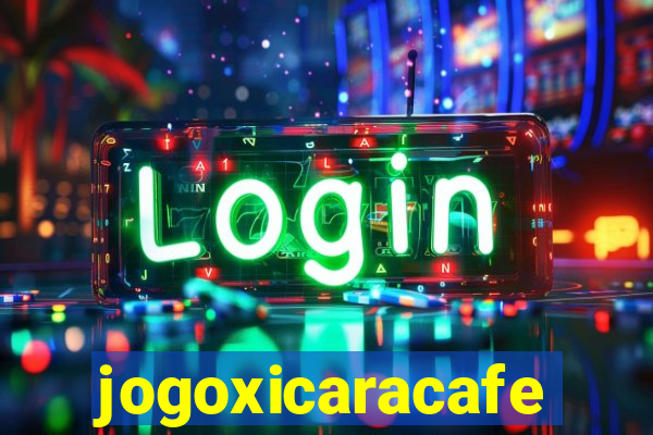 jogoxicaracafe