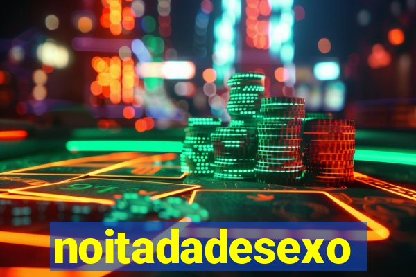 noitadadesexo