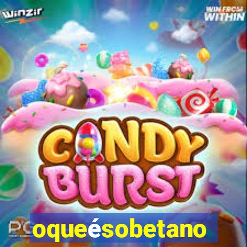 oqueésobetano