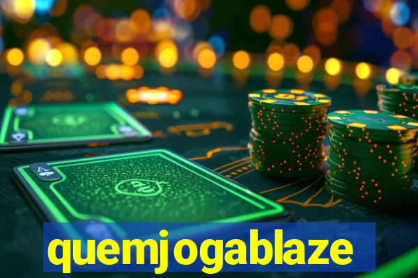 quemjogablaze