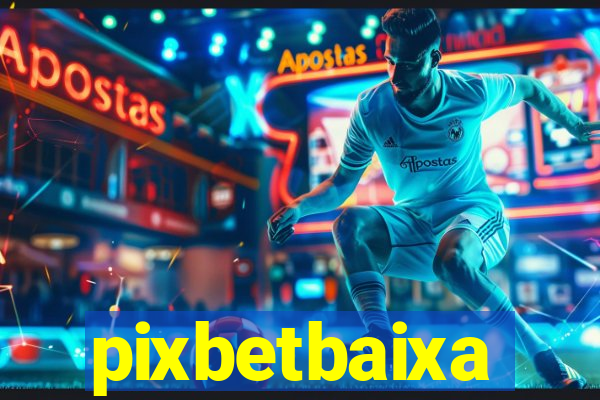 pixbetbaixa