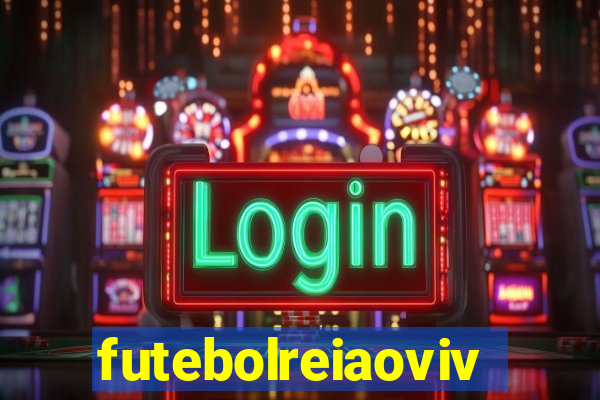 futebolreiaovivo