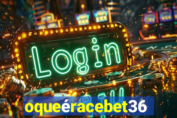 oqueéracebet365