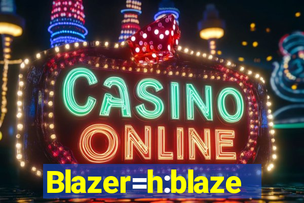 Blazer=h:blaze