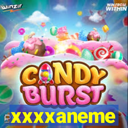 xxxxaneme