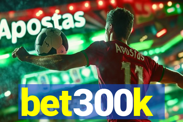 bet300k